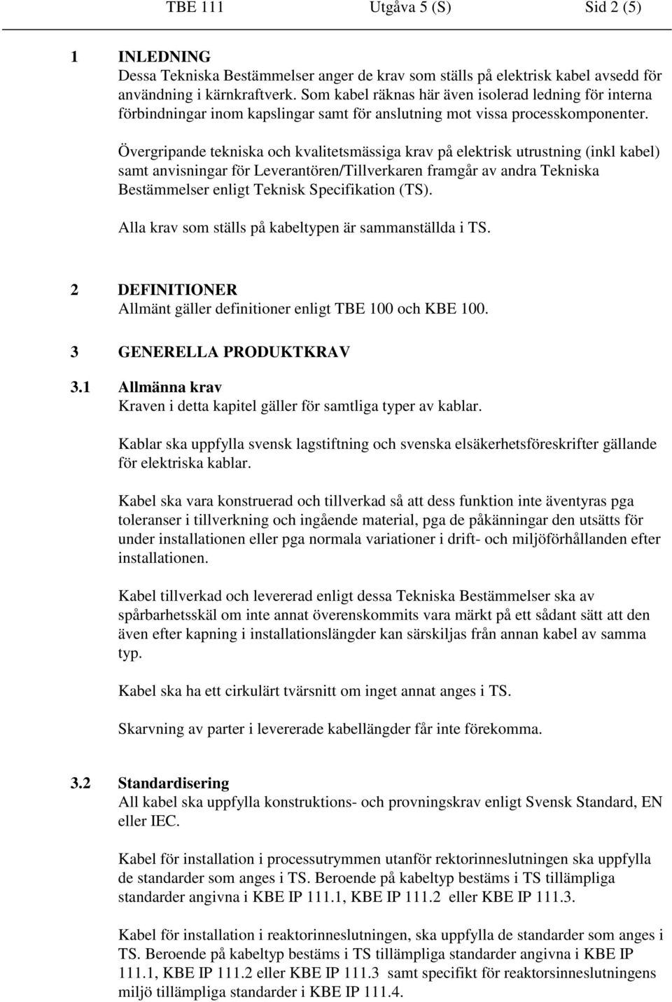 Övergripande tekniska och kvalitetsmässiga krav på elektrisk utrustning (inkl kabel) samt anvisningar för Leverantören/Tillverkaren framgår av andra Tekniska Bestämmelser enligt Teknisk Specifikation