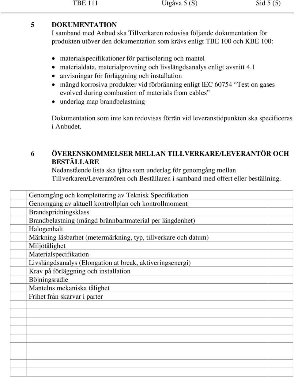 1 anvisningar för förläggning och installation mängd korrosiva produkter vid förbränning enligt IEC 60754 Test on gases evolved during combustion of materials from cables underlag map brandbelastning