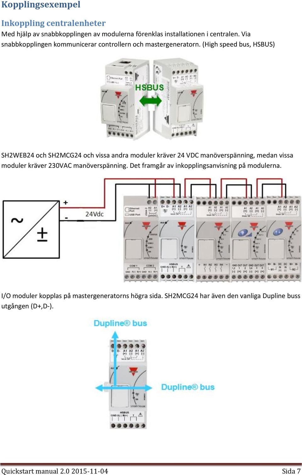 (High speed bus, HSBUS) SH2WEB24 och SH2MCG24 och vissa andra moduler kräver 24 VDC manöverspänning, medan vissa moduler kräver 230VAC