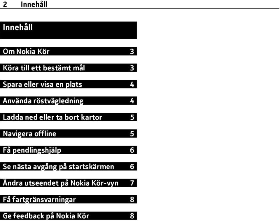 Navigera offline 5 Få pendlingshjälp 6 Se nästa avgång på startskärmen 6