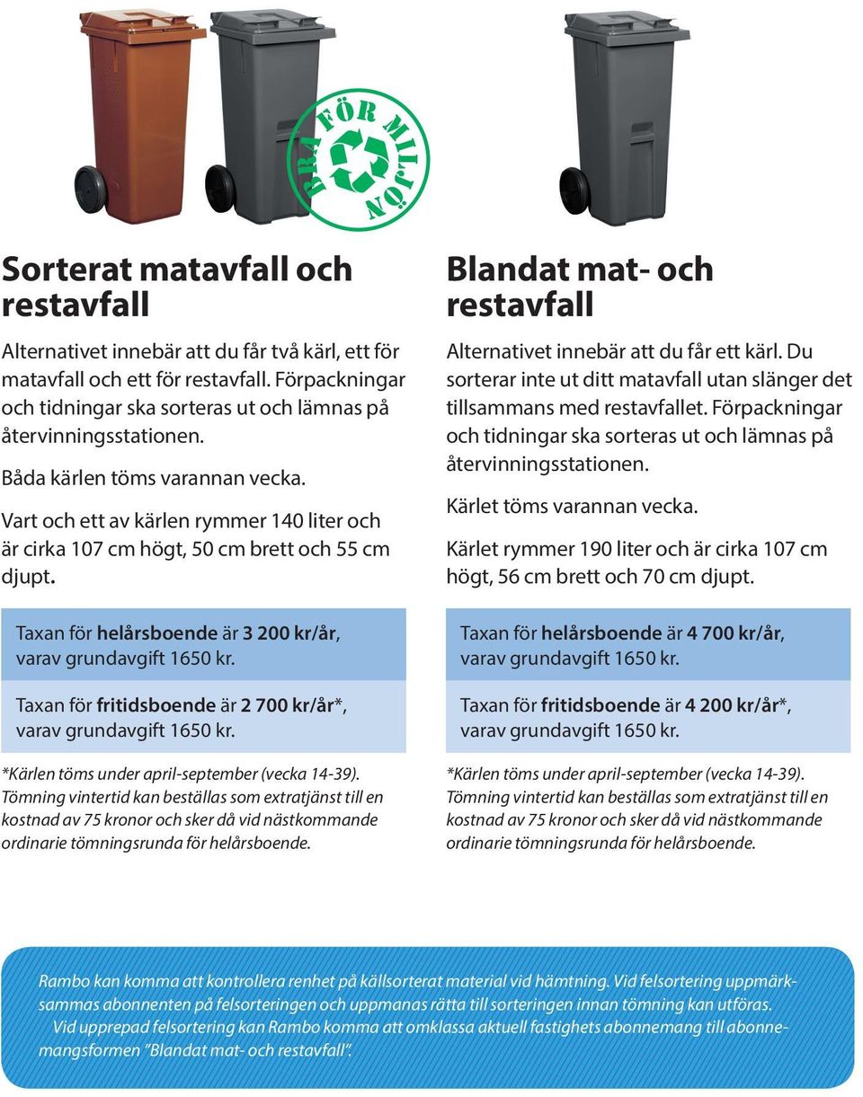 Taxan för fritidsboende är 2 700 kr/år*, varav grundavgift 1650 kr. *Kärlen töms under april-september (vecka 14-39).