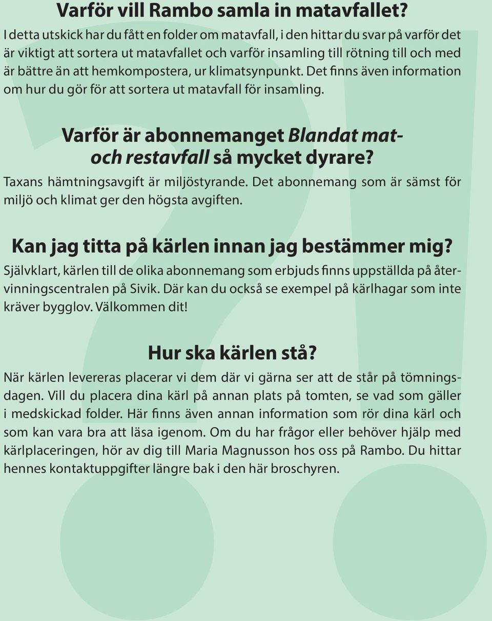 hemkompostera, ur klimatsynpunkt. Det finns även information om hur du gör för att sortera ut matavfall för insamling. Varför är abonnemanget Blandat matoch restavfall så mycket dyrare?