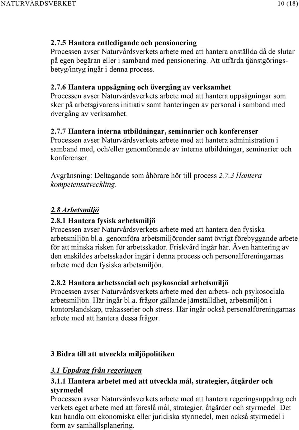 6 Hantera uppsägning och övergång av verksamhet Processen avser Naturvårdsverkets arbete med att hantera uppsägningar som sker på arbetsgivarens initiativ samt hanteringen av personal i samband med