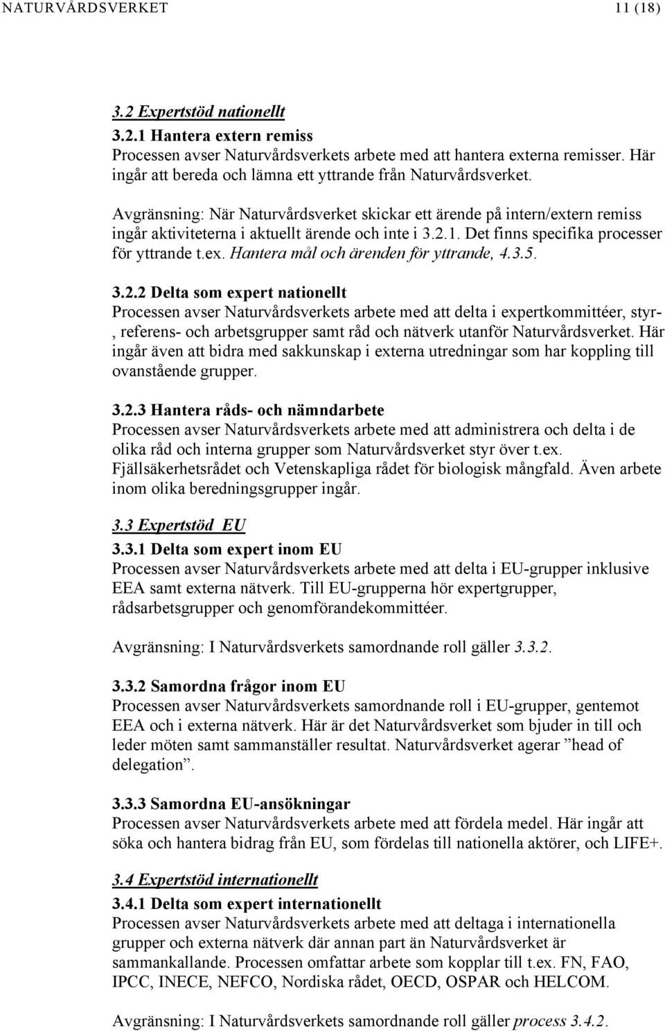 Det finns specifika processer för yttrande t.ex. Hantera mål och ärenden för yttrande, 4.3.5. 3.2.