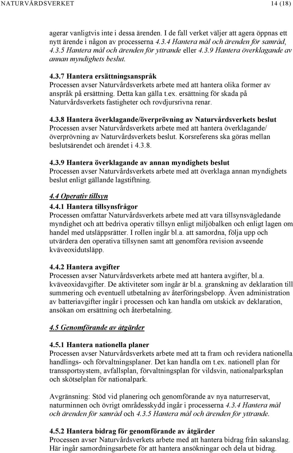 ex. ersättning för skada på Naturvårdsverkets fastigheter och rovdjursrivna renar. 4.3.