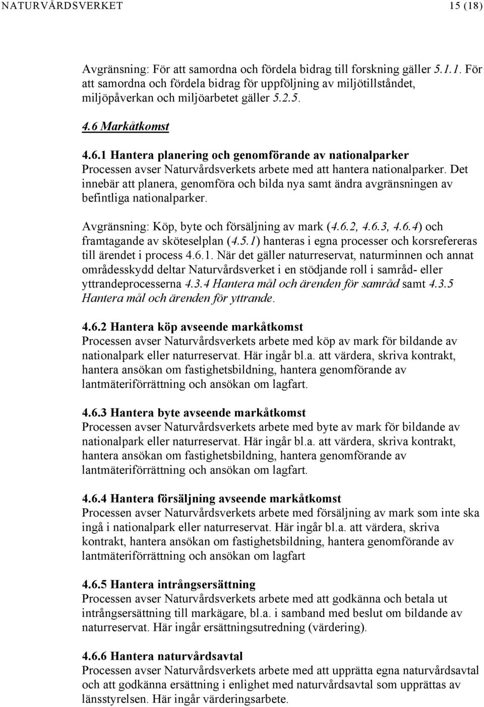 Det innebär att planera, genomföra och bilda nya samt ändra avgränsningen av befintliga nationalparker. Avgränsning: Köp, byte och försäljning av mark (4.6.2, 4.6.3, 4.6.4) och framtagande av sköteselplan (4.