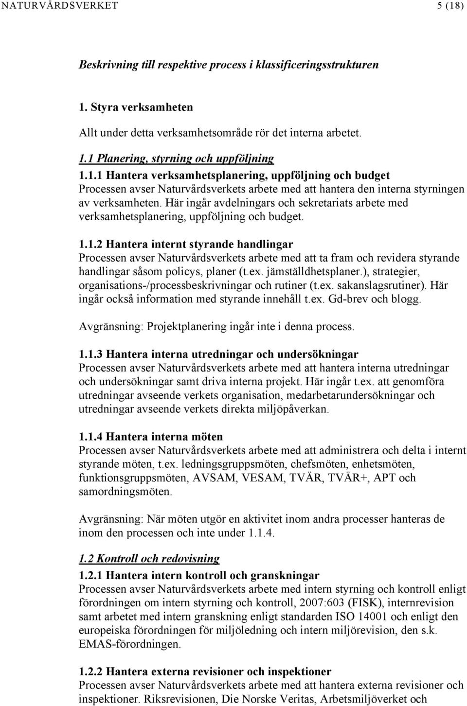 Här ingår avdelningars och sekretariats arbete med verksamhetsplanering, uppföljning och budget. 1.