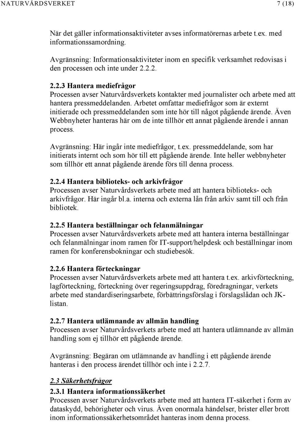 2.2. 2.2.3 Hantera mediefrågor Processen avser Naturvårdsverkets kontakter med journalister och arbete med att hantera pressmeddelanden.