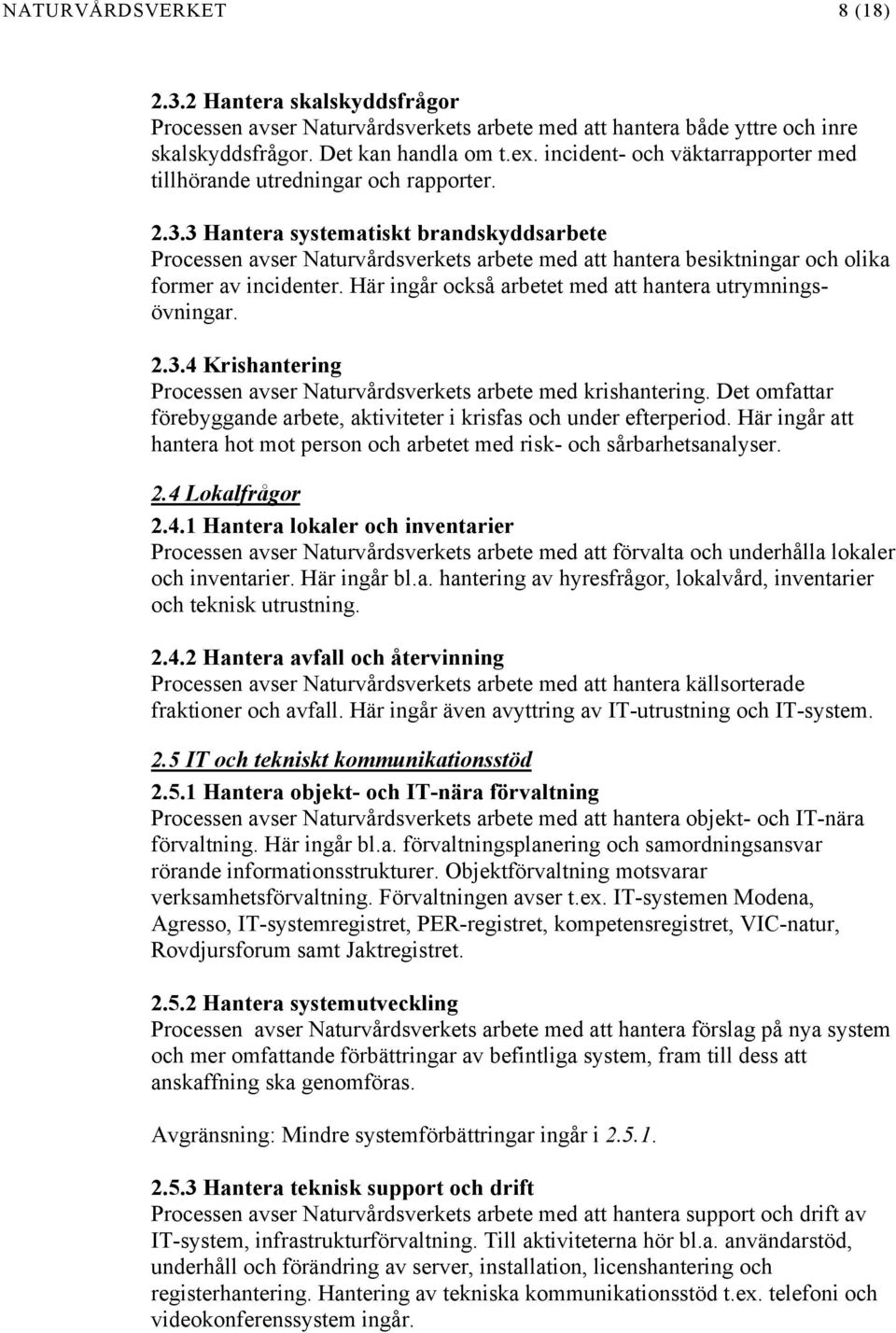 3 Hantera systematiskt brandskyddsarbete Processen avser Naturvårdsverkets arbete med att hantera besiktningar och olika former av incidenter.