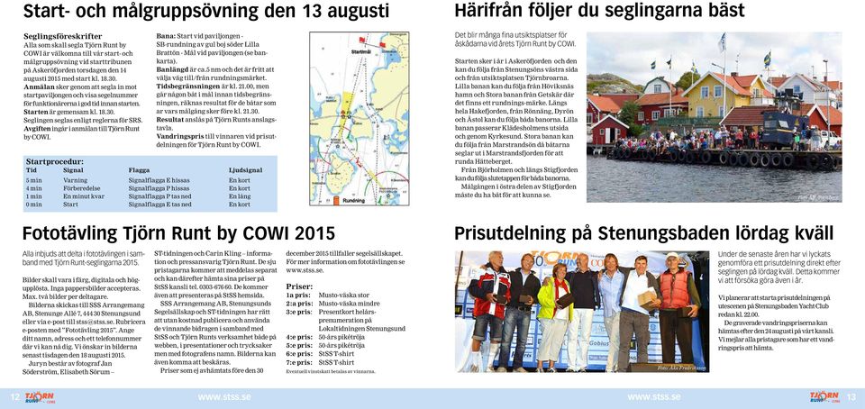 Avgiften ingår i anmälan till Tjörn Runt by COWI. Bana: Start vid paviljongen - SB-rundning av gul boj söder Lilla Brattön - Mål vid paviljongen (se bankarta). Banlängd är ca.