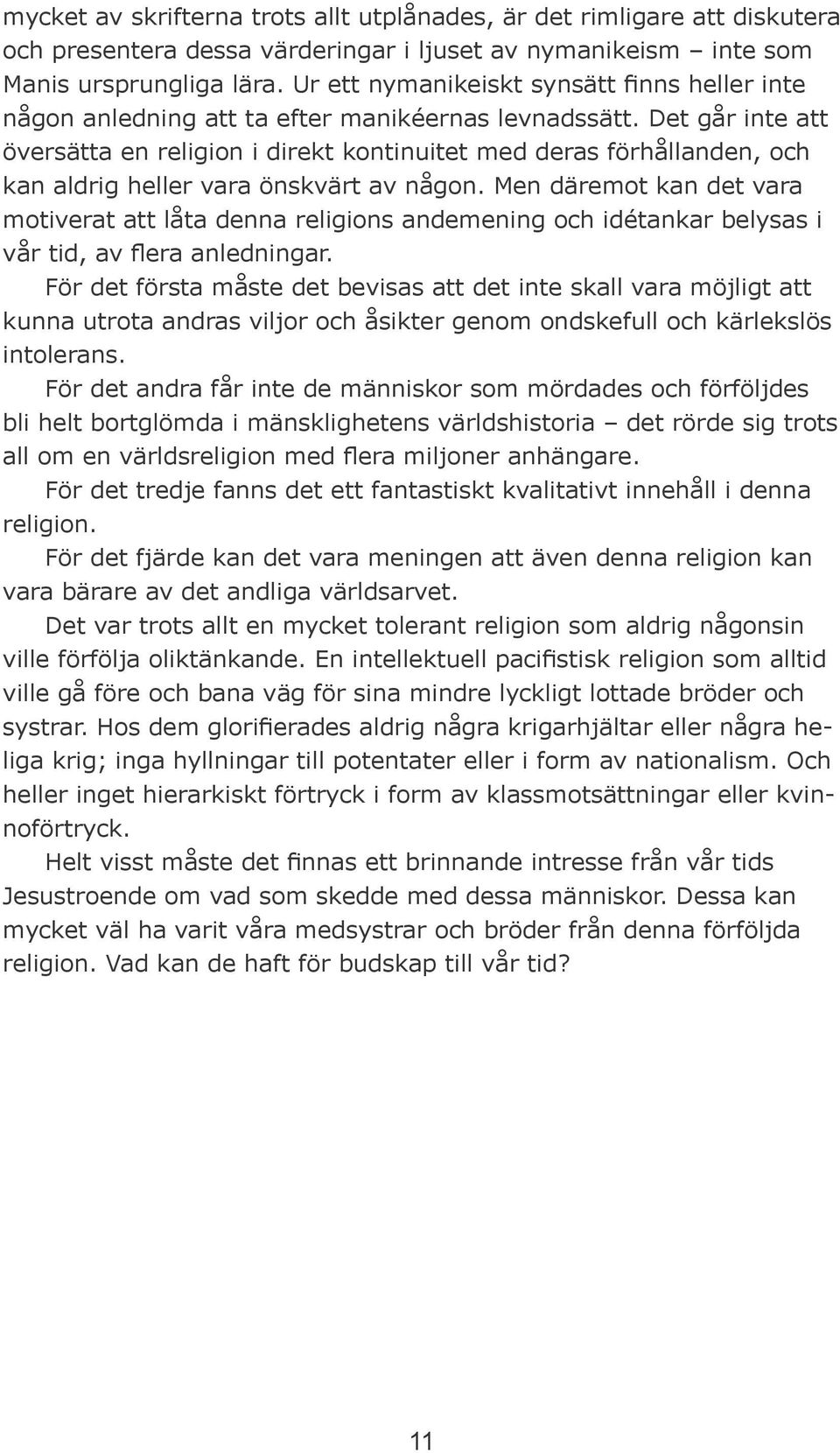 Det går inte att översätta en religion i direkt kontinuitet med deras förhållanden, och kan aldrig heller vara önskvärt av någon.