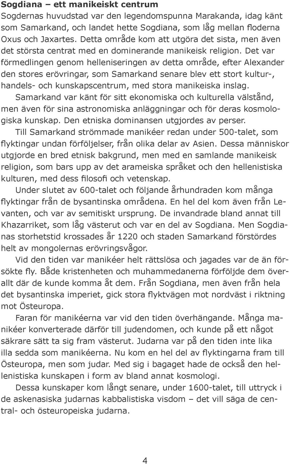 Det var förmedlingen genom helleniseringen av detta område, efter Alexander den stores erövringar, som Samarkand senare blev ett stort kultur-, handels- och kunskapscentrum, med stora manikeiska