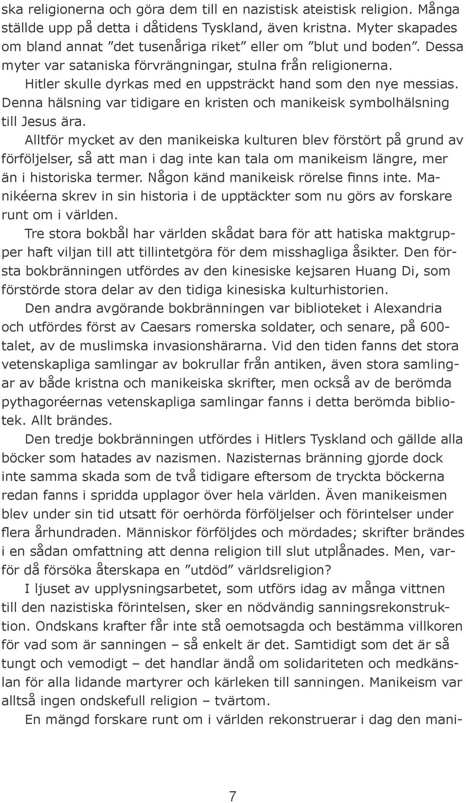 Hitler skulle dyrkas med en uppsträckt hand som den nye messias. Denna hälsning var tidigare en kristen och manikeisk symbolhälsning till Jesus ära.