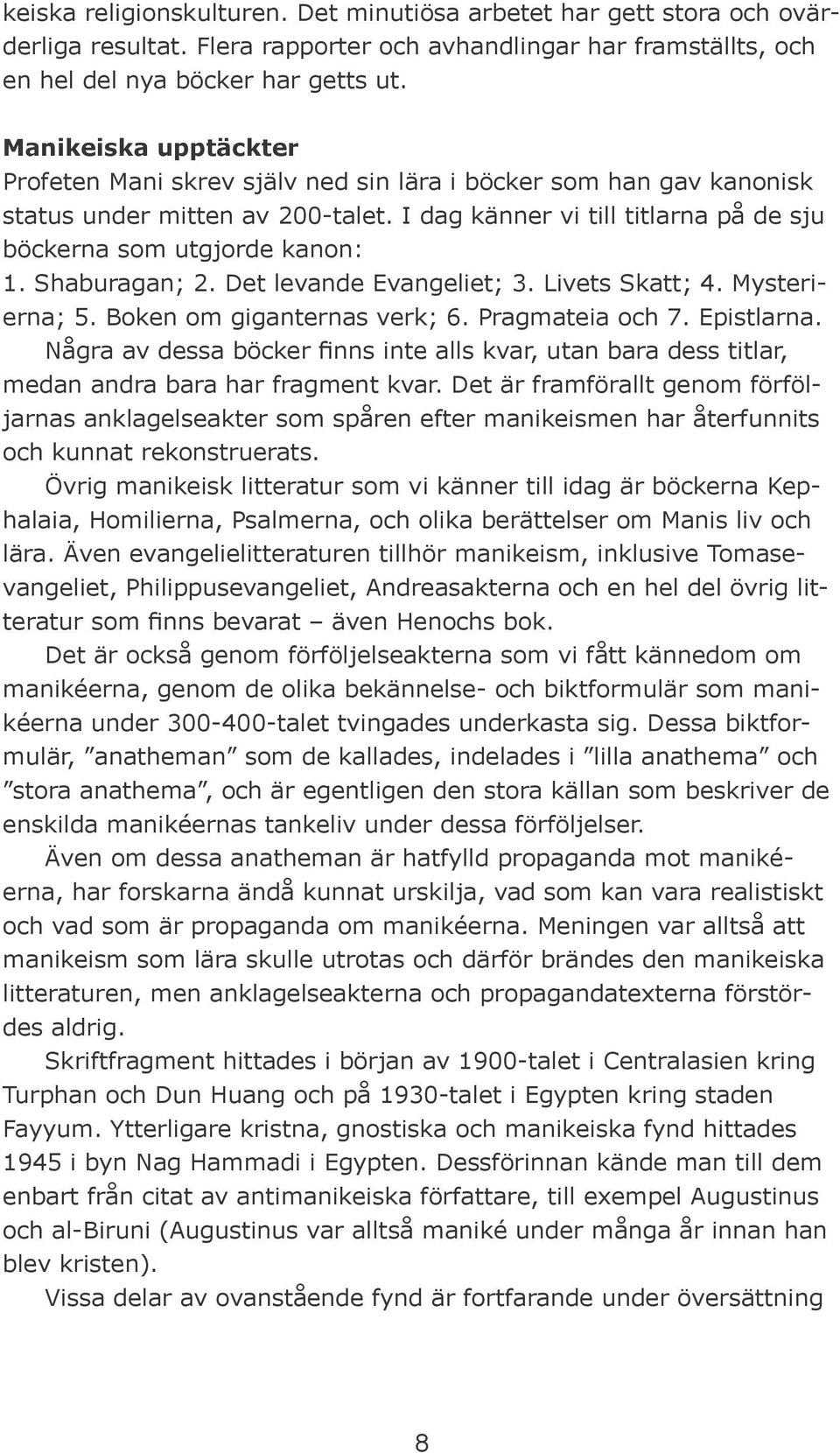 Shaburagan; 2. Det levande Evangeliet; 3. Livets Skatt; 4. Mysterierna; 5. Boken om giganternas verk; 6. Pragmateia och 7. Epistlarna.