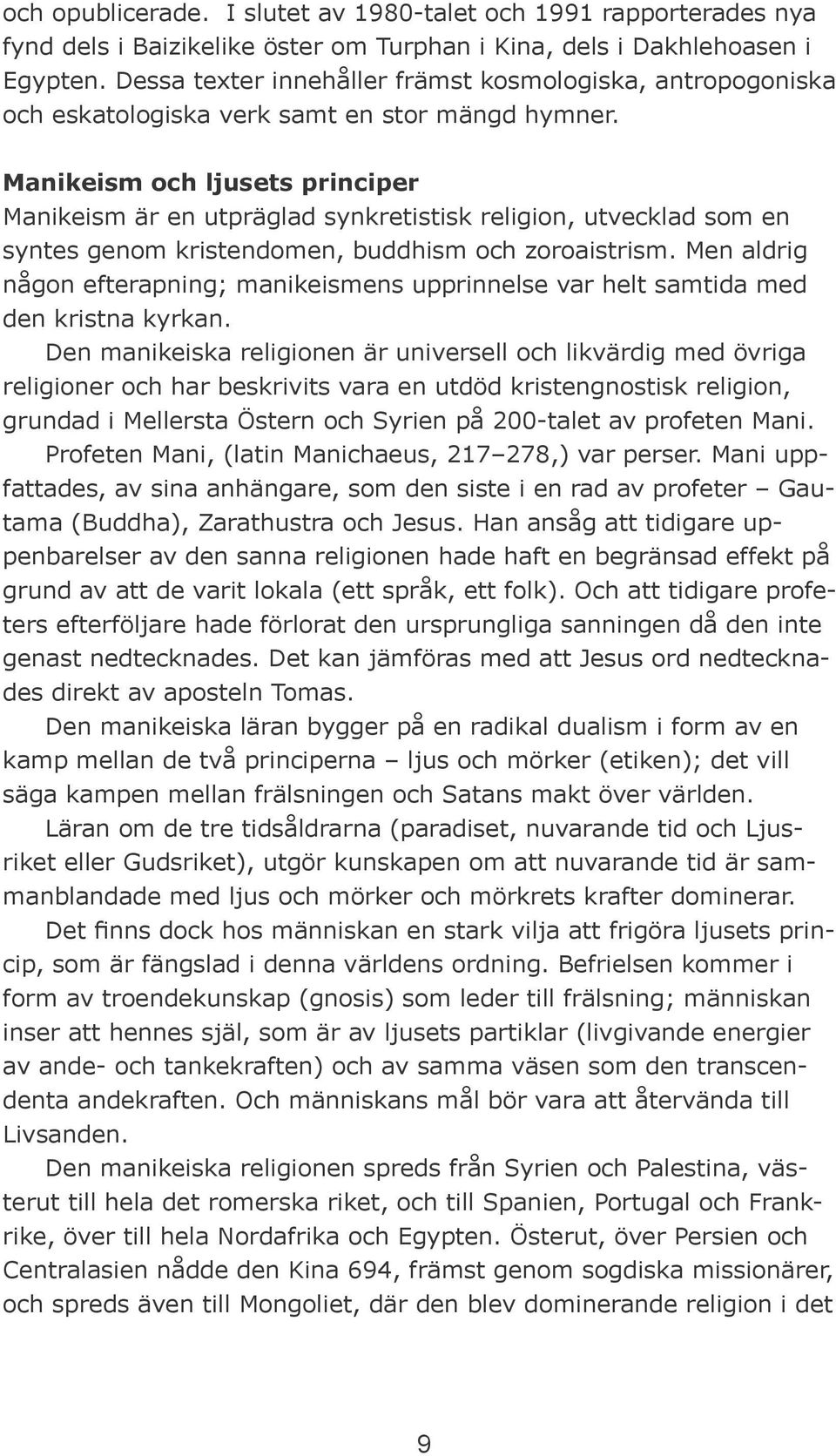 Manikeism och ljusets principer Manikeism är en utpräglad synkretistisk religion, utvecklad som en syntes genom kristendomen, buddhism och zoroaistrism.