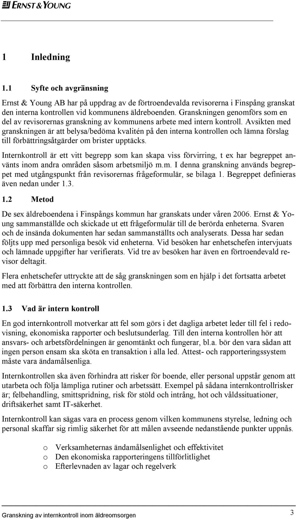 Avsikten med granskningen är att belysa/bedöma kvalitén på den interna kontrollen och lämna förslag till förbättringsåtgärder om brister upptäcks.