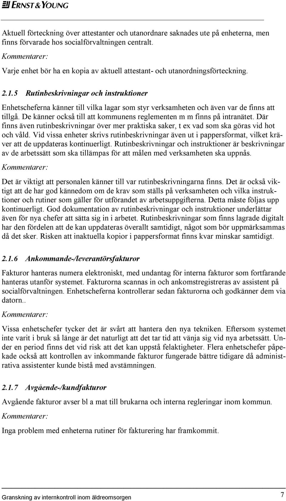 5 Rutinbeskrivningar och instruktioner Enhetscheferna känner till vilka lagar som styr verksamheten och även var de finns att tillgå.