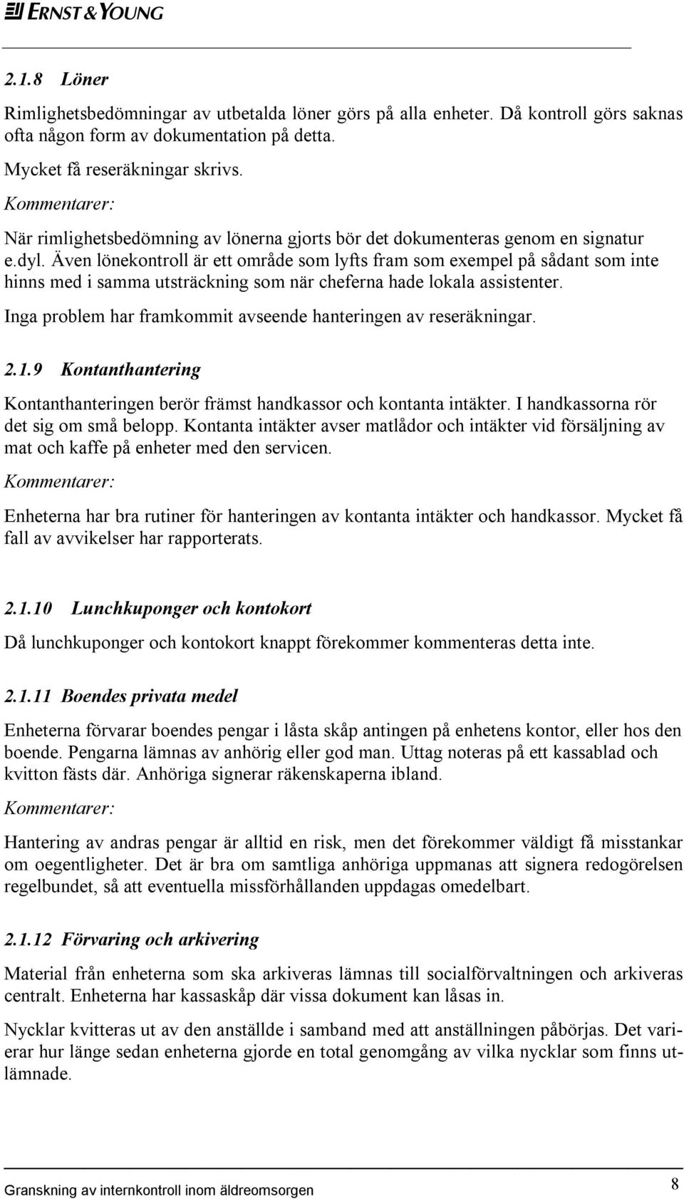 Även lönekontroll är ett område som lyfts fram som exempel på sådant som inte hinns med i samma utsträckning som när cheferna hade lokala assistenter.