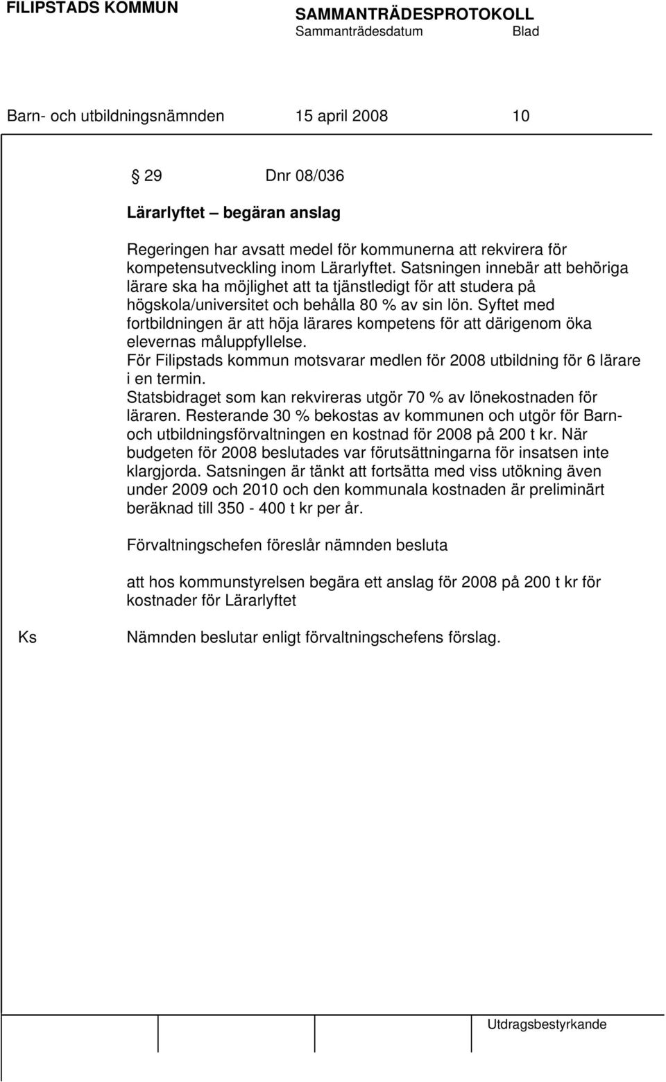 Syftet med fortbildningen är att höja lärares kompetens för att därigenom öka elevernas måluppfyllelse. För Filipstads kommun motsvarar medlen för 2008 utbildning för 6 lärare i en termin.