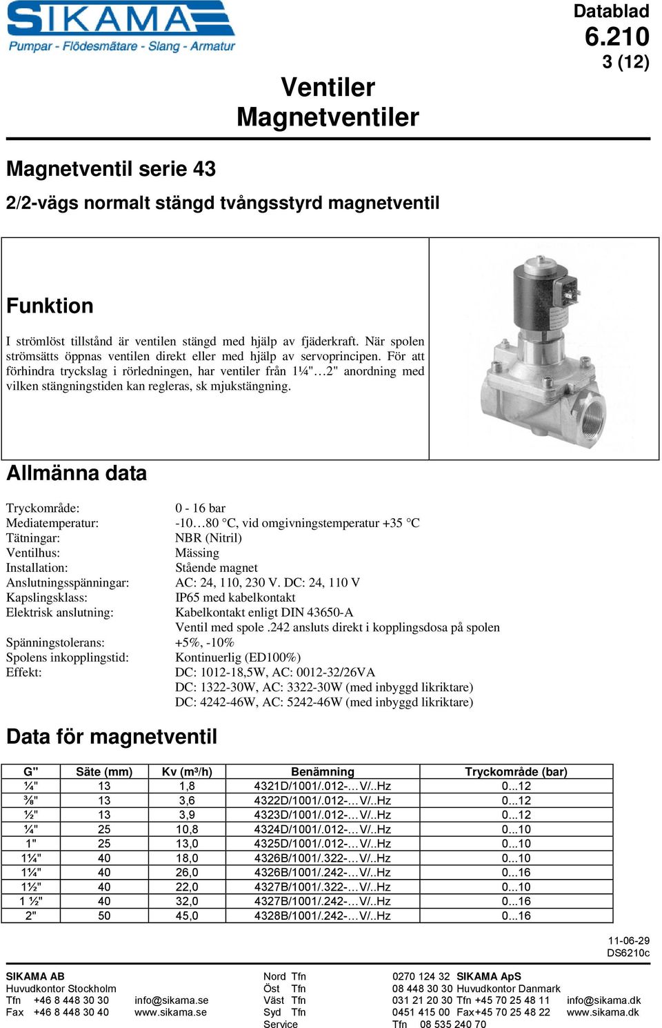 För att förhindra tryckslag i rörledningen, har ventiler från 1¼" 2" anordning med vilken stängningstiden kan regleras, sk mjukstängning.