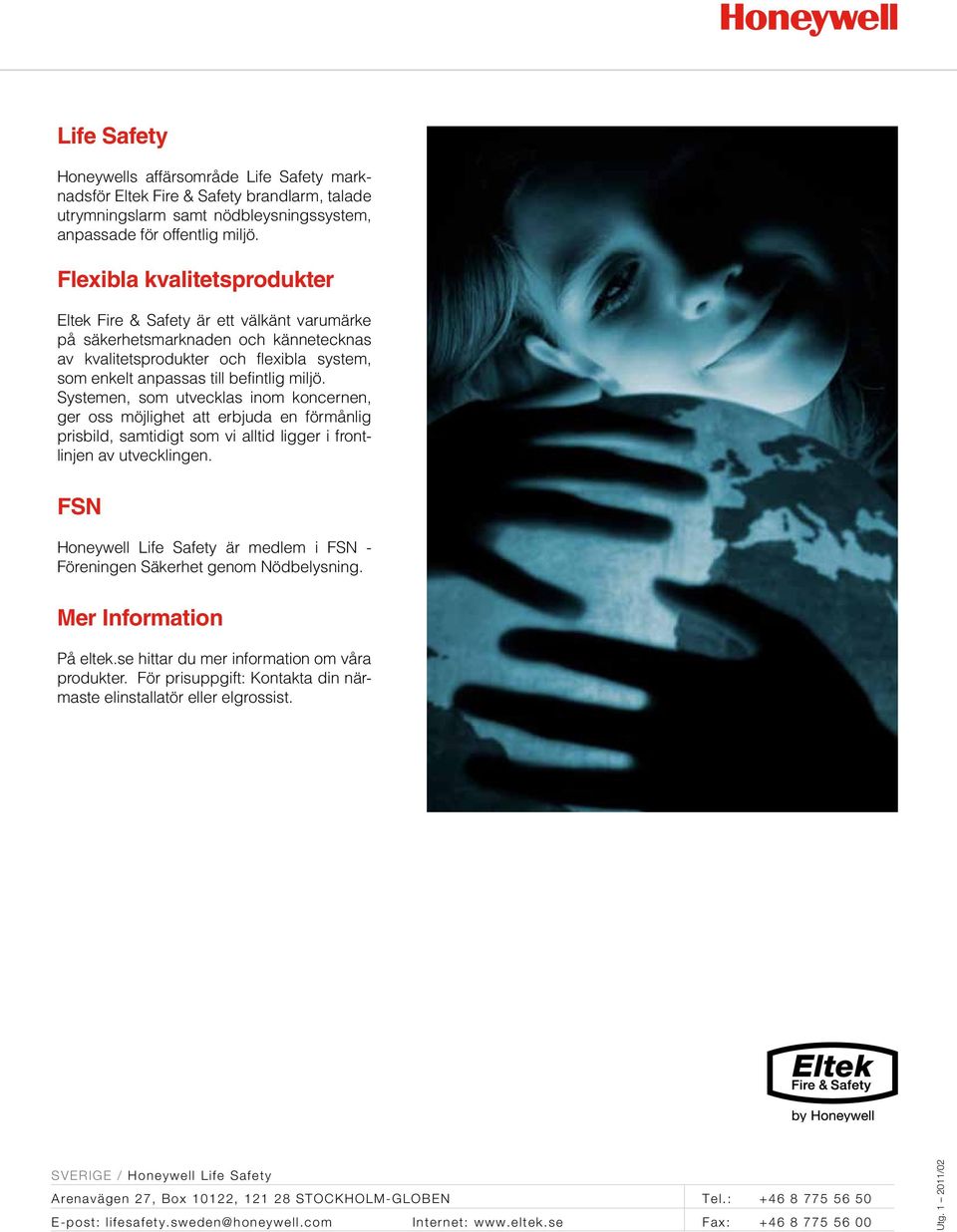 Systemen, som utvecklas inom koncernen, ger oss möjlighet att erbjuda en förmånlig prisbild, samtidigt som vi alltid ligger i frontlinjen av utvecklingen.
