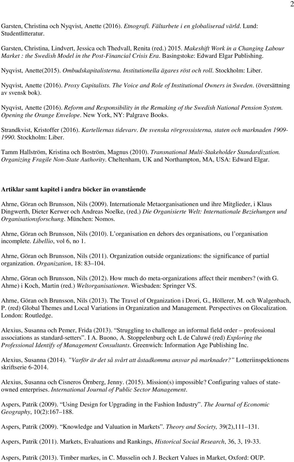 Institutionella ägares röst och roll. Stockholm: Liber. Nyqvist, Anette (2016). Proxy Capitalists. The Voice and Role of Institutional Owners in Sweden. (översättning av svensk bok).