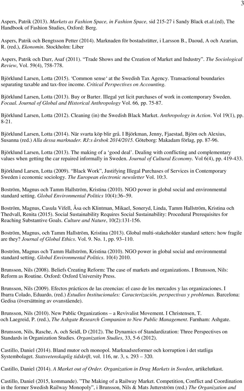 The Sociological Review, Vol. 59(4), 758-778. Björklund Larsen, Lotta (2015). Common sense at the Swedish Tax Agency. Transactional boundaries separating taxable and tax-free income.