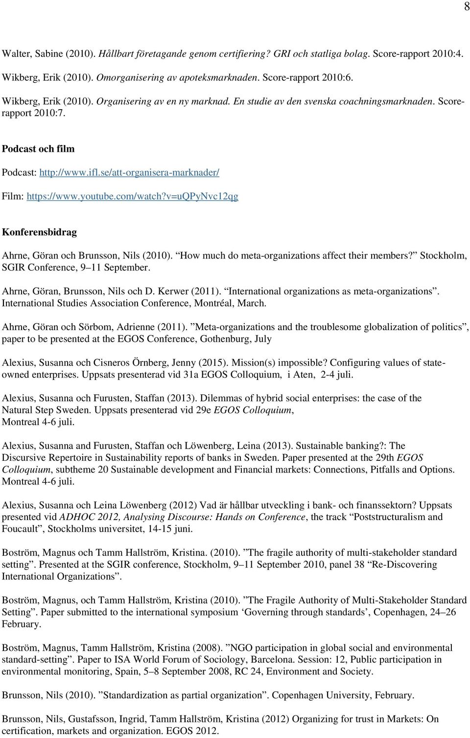 se/att-organisera-marknader/ Film: https://www.youtube.com/watch?v=uqpynvc12qg Konferensbidrag Ahrne, Göran och Brunsson, Nils (2010). How much do meta-organizations affect their members?