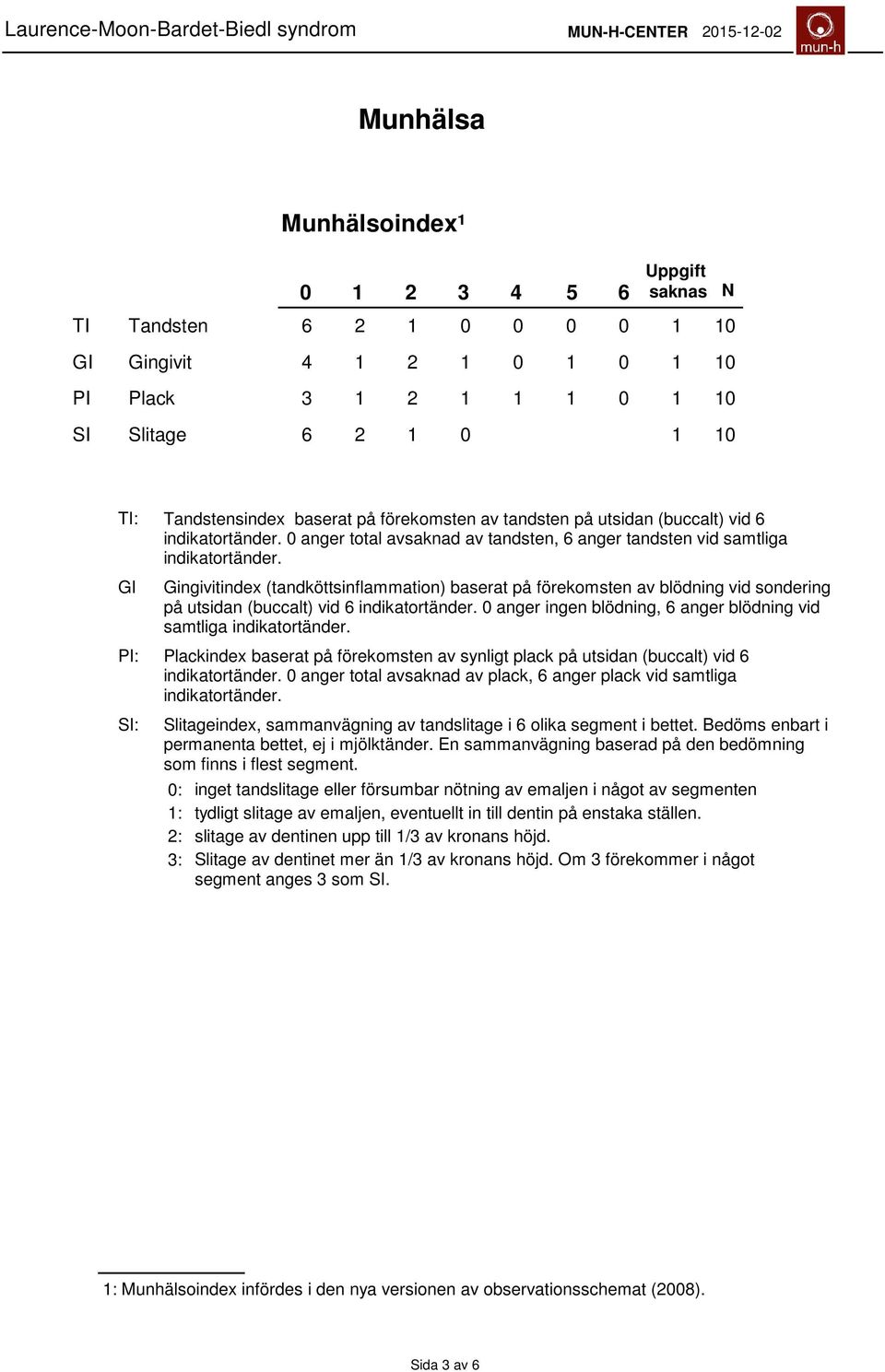 GI SI: Gingivitindex (tandköttsinflammation) baserat på förekomsten av blödning vid sondering på utsidan (buccalt) vid 6 indikatortänder.