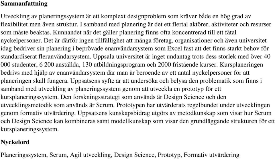 Det är därför ingen tillfällighet att många företag, organisationer och även universitet idag bedriver sin planering i beprövade enanvändarsystem som Excel fast att det finns starkt behov för