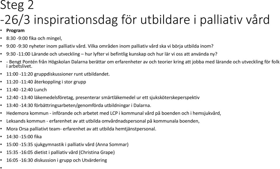 - Bengt Pontén från Högskolan Dalarna berättar om erfarenheter av och teorier kring att jobba med lärande och utveckling för folk i arbetslivet. 11:00-11:20 gruppdiskussioner runt utbildandet.