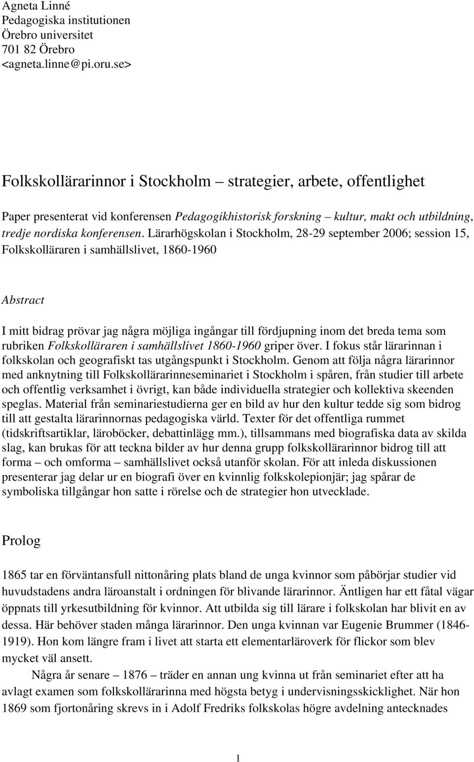Lärarhögskolan i Stockholm, 28-29 september 2006; session 15, Folkskolläraren i samhällslivet, 1860-1960 Abstract I mitt bidrag prövar jag några möjliga ingångar till fördjupning inom det breda tema