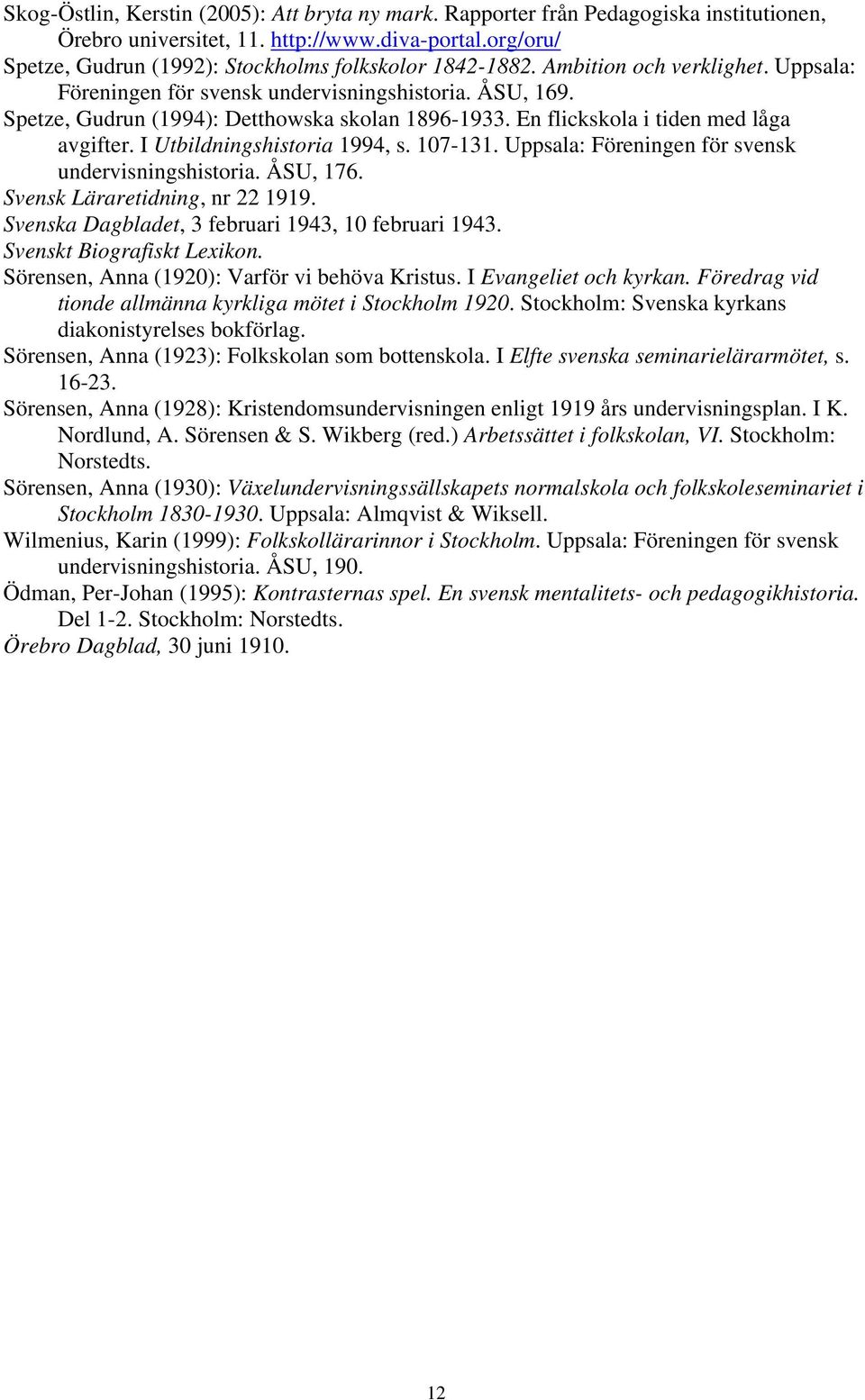 Spetze, Gudrun (1994): Detthowska skolan 1896-1933. En flickskola i tiden med låga avgifter. I Utbildningshistoria 1994, s. 107-131. Uppsala: Föreningen för svensk undervisningshistoria. ÅSU, 176.