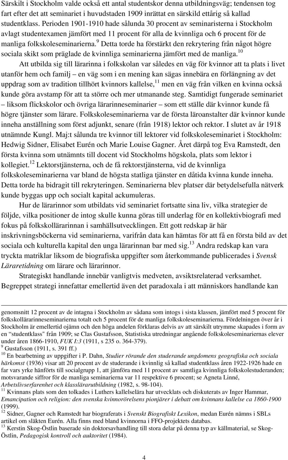9 Detta torde ha förstärkt den rekrytering från något högre sociala skikt som präglade de kvinnliga seminarierna jämfört med de manliga.