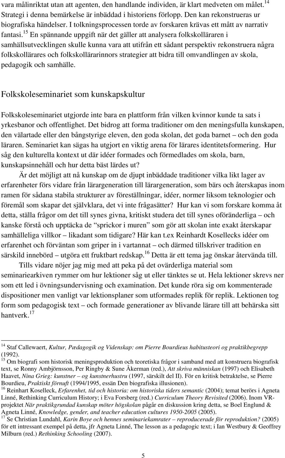15 En spännande uppgift när det gäller att analysera folkskolläraren i samhällsutvecklingen skulle kunna vara att utifrån ett sådant perspektiv rekonstruera några folkskollärares och