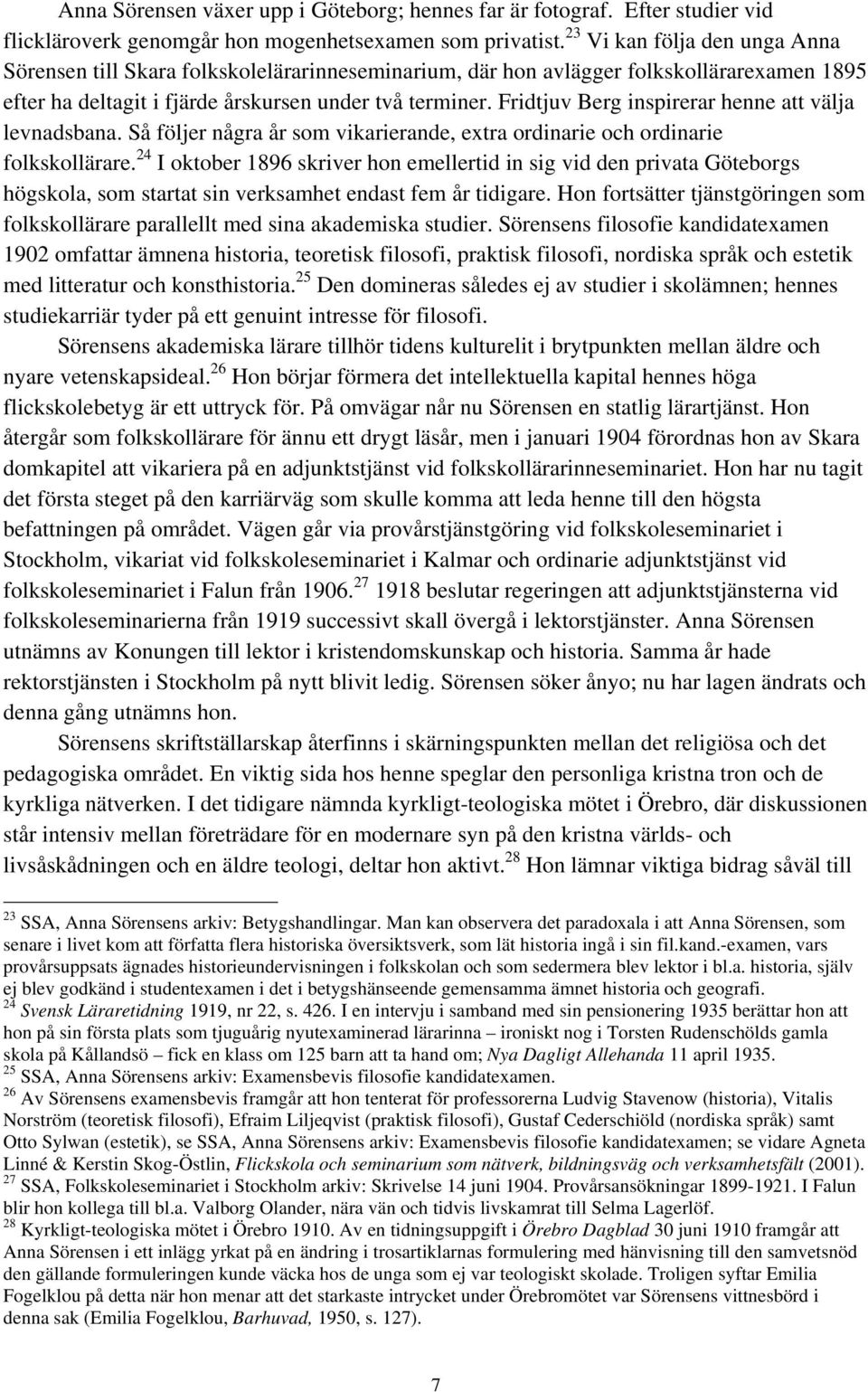 Fridtjuv Berg inspirerar henne att välja levnadsbana. Så följer några år som vikarierande, extra ordinarie och ordinarie folkskollärare.