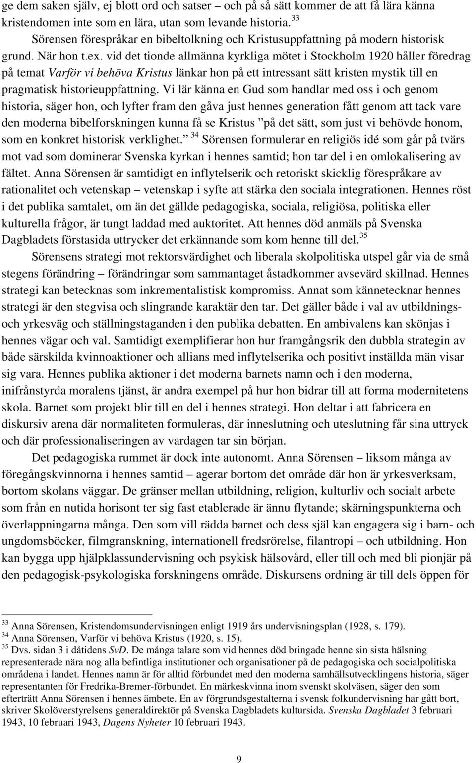 vid det tionde allmänna kyrkliga mötet i Stockholm 1920 håller föredrag på temat Varför vi behöva Kristus länkar hon på ett intressant sätt kristen mystik till en pragmatisk historieuppfattning.