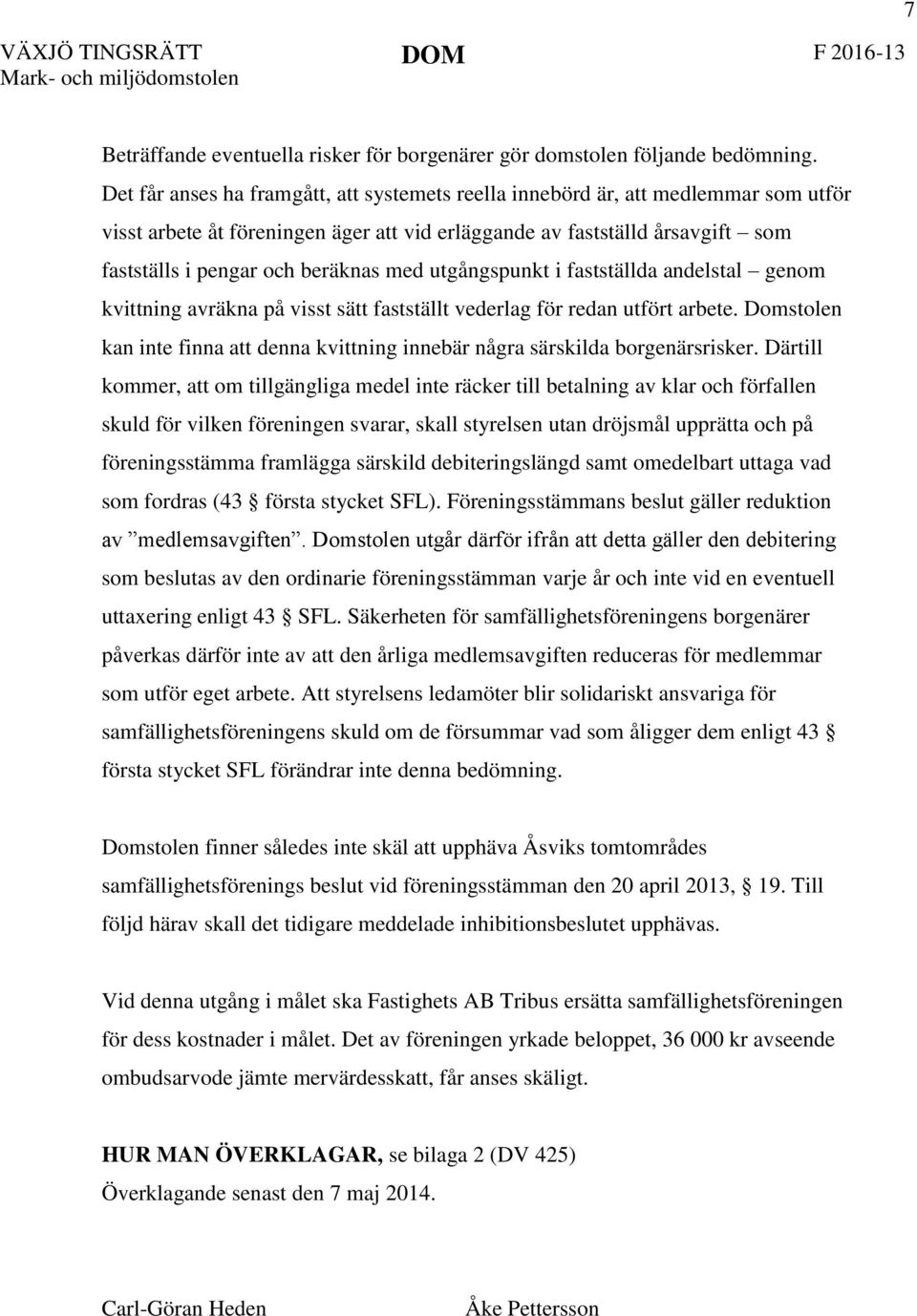 med utgångspunkt i fastställda andelstal genom kvittning avräkna på visst sätt fastställt vederlag för redan utfört arbete.