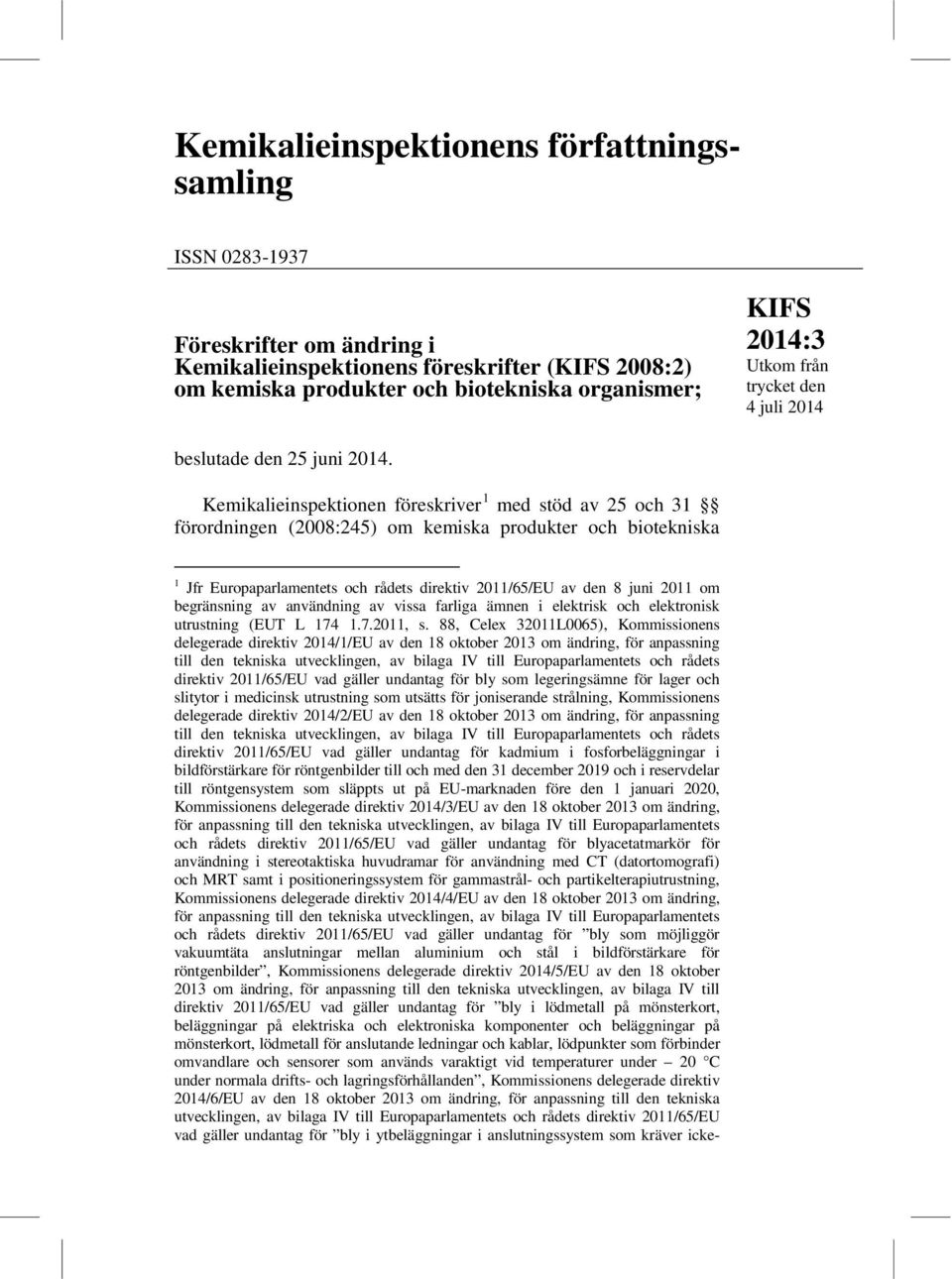 Kemikalieinspektionen föreskriver 1 med stöd av 25 och 31 förordningen (2008:245) om kemiska produkter och biotekniska 1 Jfr Europaparlamentets och rådets direktiv 2011/65/EU av den 8 juni 2011 om