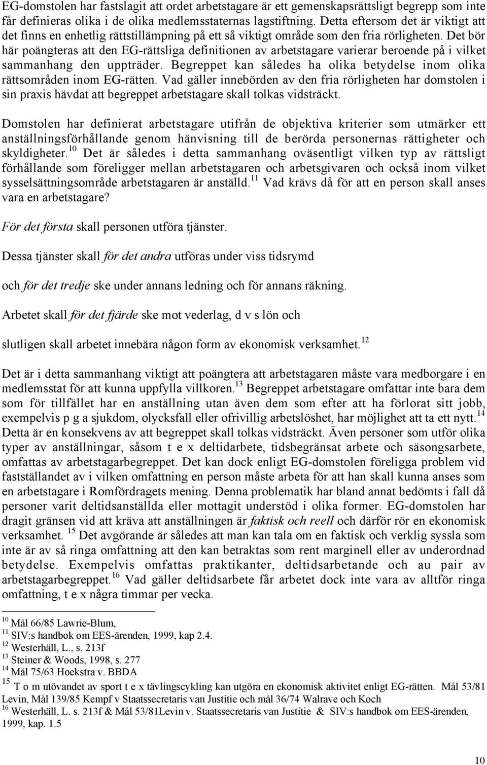 Det bšr hšr pošngteras att den EG-rŠttsliga definitionen av arbetstagare varierar beroende pœ i vilket sammanhang den upptršder.