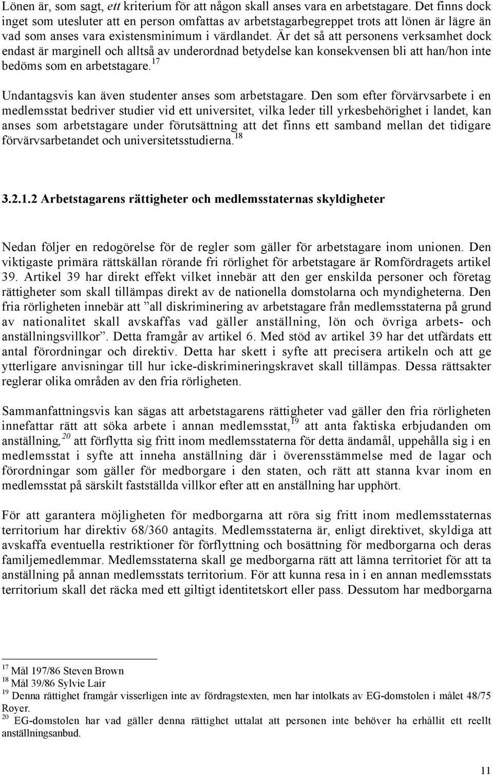 r det sœ att personens verksamhet dock endast Šr marginell och alltsœ av underordnad betydelse kan konsekvensen bli att han/hon inte bedšms som en arbetstagare.