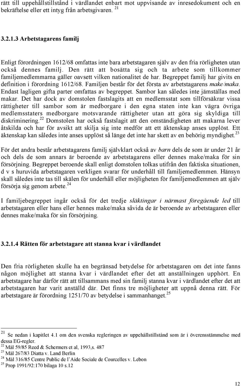 Den rštt att bosštta sig och ta arbete som tillkommer familjemedlemmarna gšller oavsett vilken nationalitet de har. Begreppet familj har givits en definition i fšrordning 1612/68.