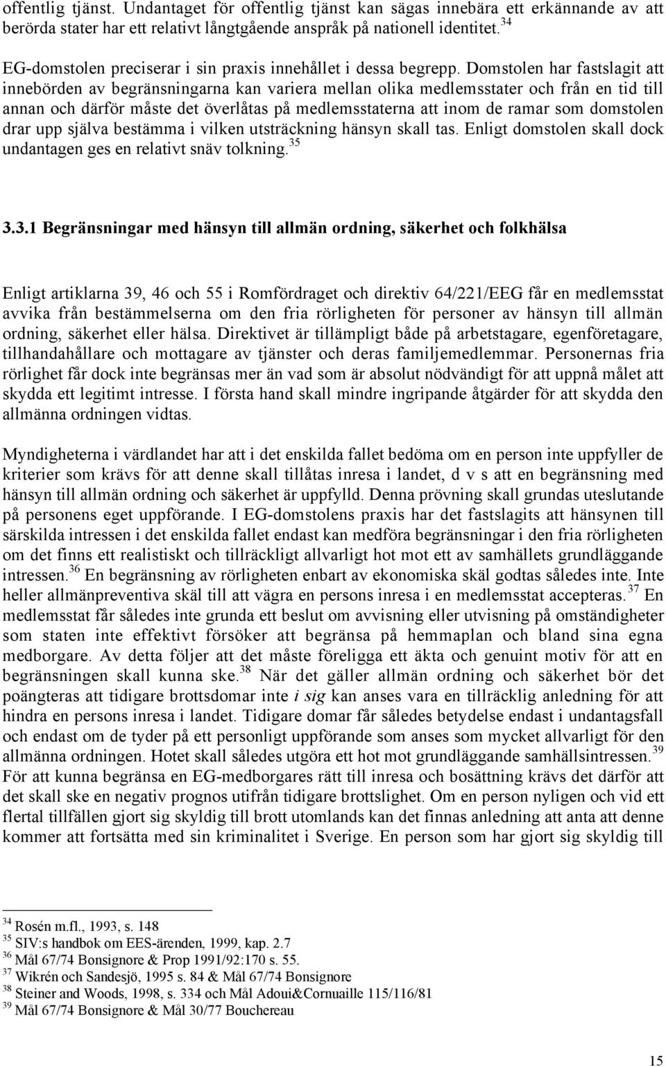 Domstolen har fastslagit att innebšrden av begršnsningarna kan variera mellan olika medlemsstater och frœn en tid till annan och dšrfšr mœste det šverlœtas pœ medlemsstaterna att inom de ramar som