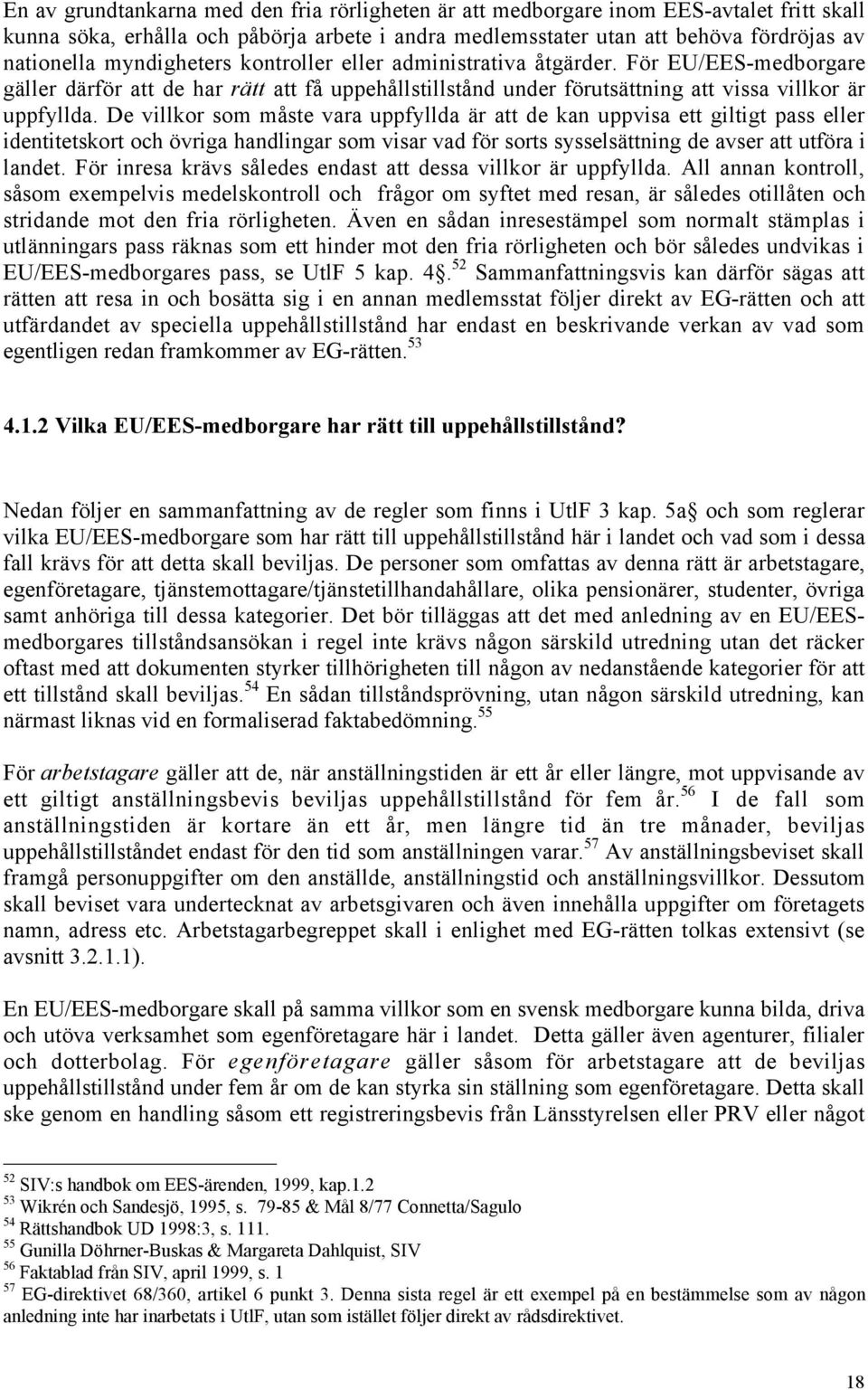De villkor som mœste vara uppfyllda Šr att de kan uppvisa ett giltigt pass eller identitetskort och švriga handlingar som visar vad fšr sorts sysselsšttning de avser att utfšra i landet.