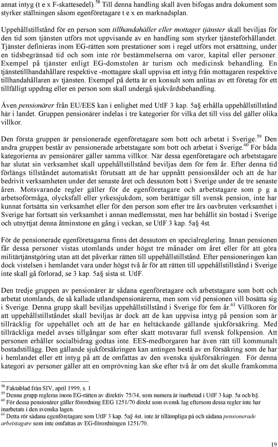 TjŠnster definieras inom EG-rŠtten som prestationer som i regel utfšrs mot ersšttning, under en tidsbegršnsad tid och som inte ršr bestšmmelserna om varor, kapital eller personer.