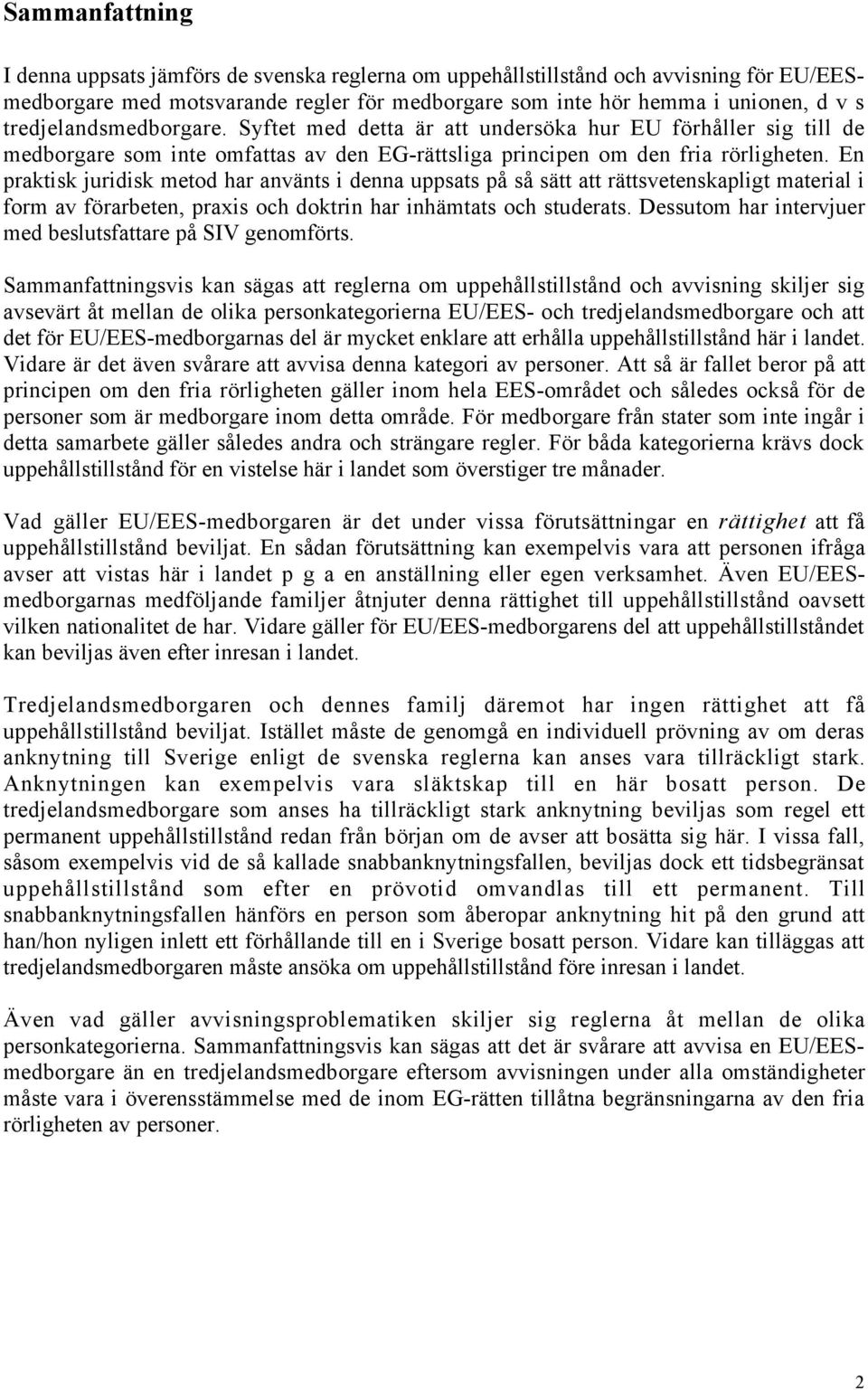 En praktisk juridisk metod har anvšnts i denna uppsats pœ sœ sštt att ršttsvetenskapligt material i form av fšrarbeten, praxis och doktrin har inhšmtats och studerats.