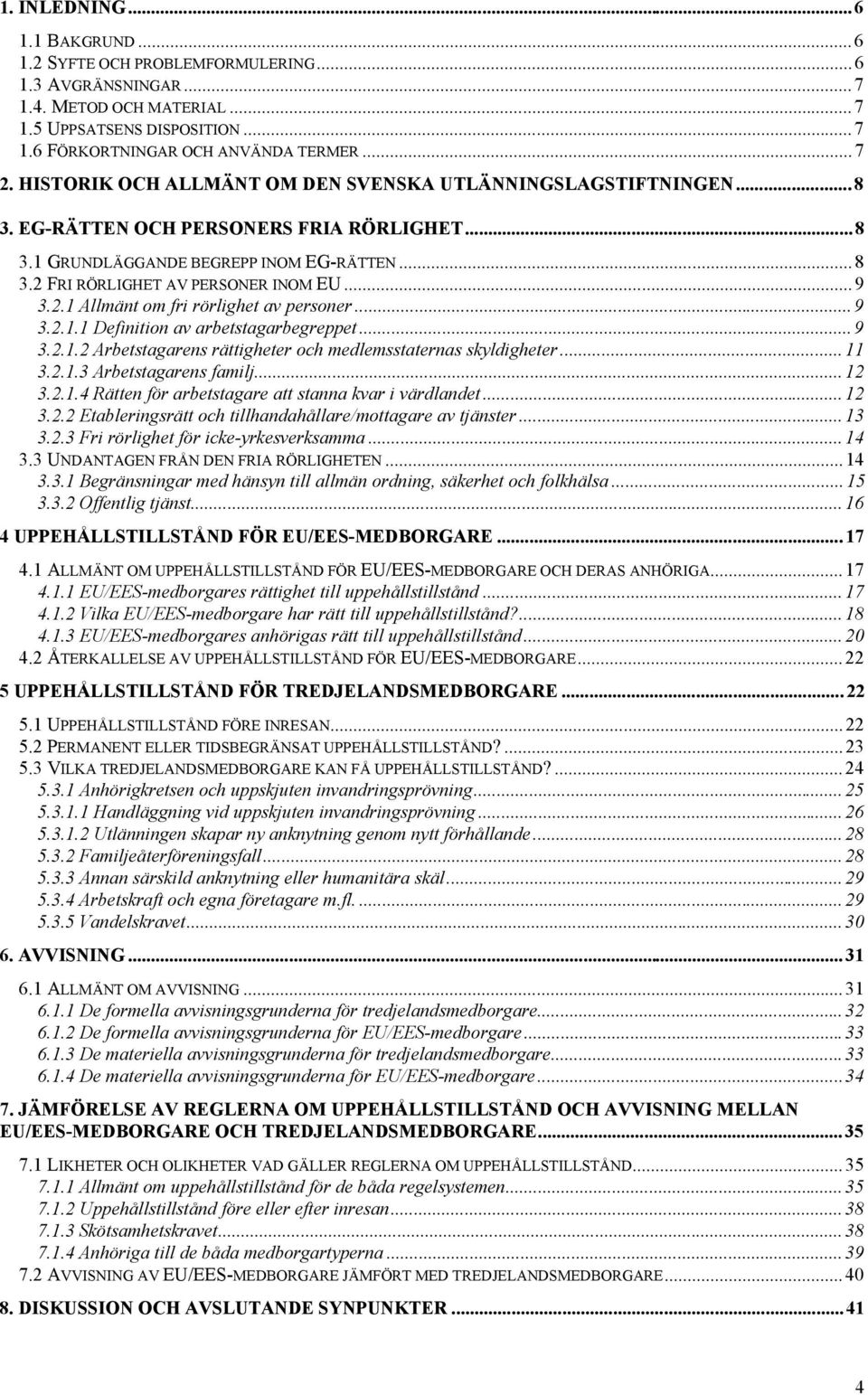 2.1 AllmŠnt om fri ršrlighet av personer...9 3.2.1.1 Definition av arbetstagarbegreppet...9 3.2.1.2 Arbetstagarens ršttigheter och medlemsstaternas skyldigheter...11 3.2.1.3 Arbetstagarens familj.