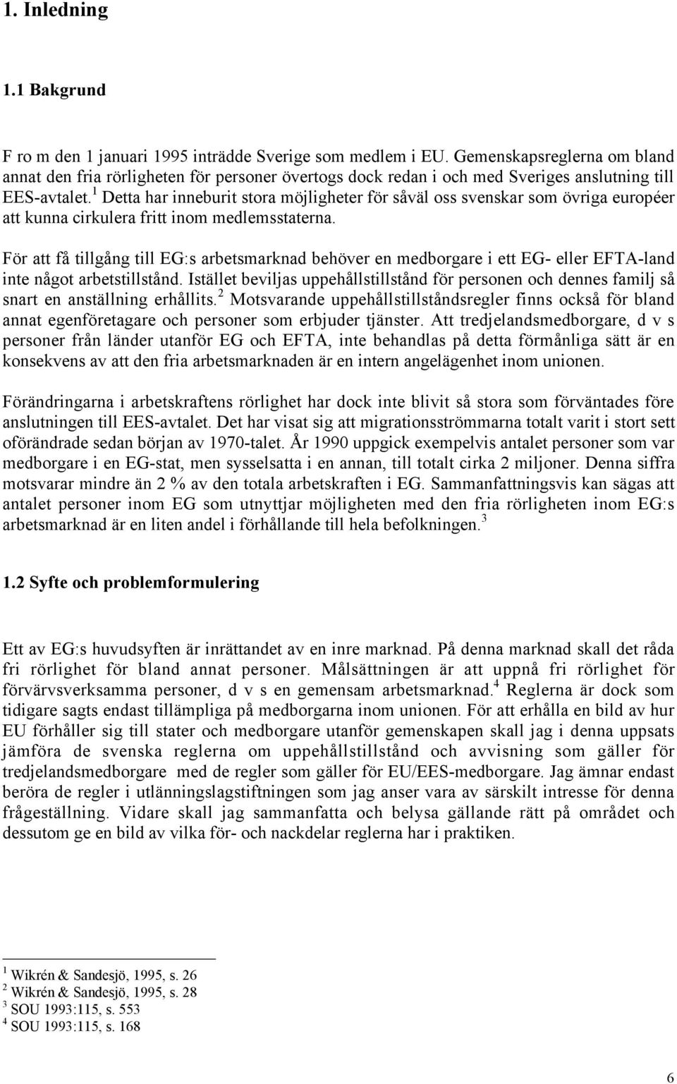 1 Detta har inneburit stora mšjligheter fšr sœvšl oss svenskar som švriga europžer att kunna cirkulera fritt inom medlemsstaterna.