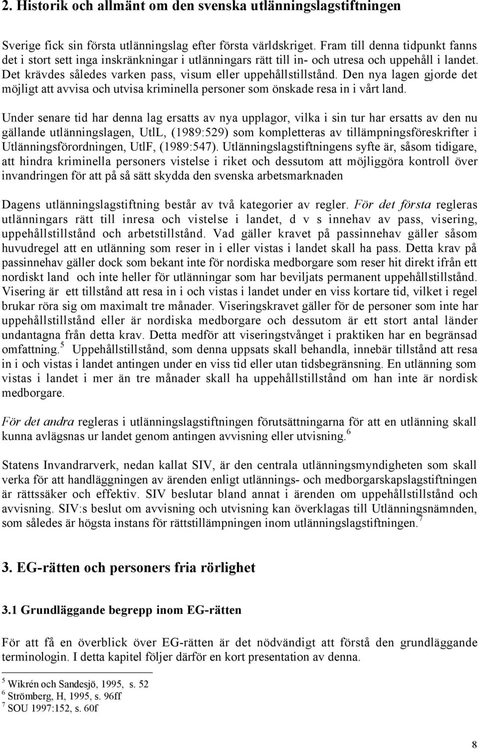 Den nya lagen gjorde det mšjligt att avvisa och utvisa kriminella personer som šnskade resa in i vœrt land.
