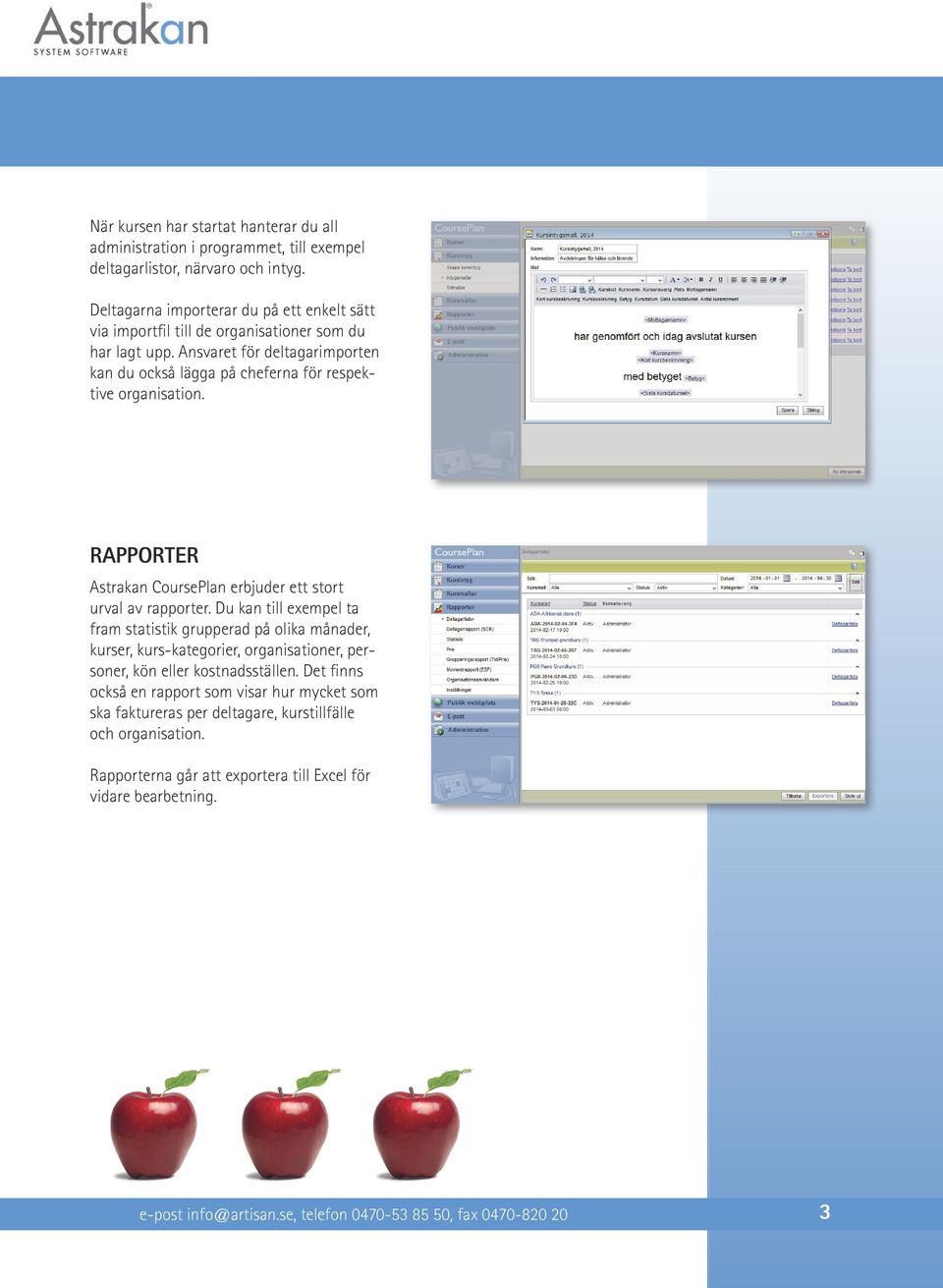 Ansvaret för deltagarimporten kan du också lägga på cheferna för respektive organisation. RAPPORTER Astrakan CoursePlan erbjuder ett stort urval av rapporter.